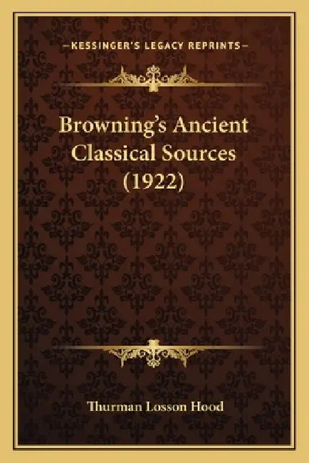 Browning's Ancient Classical Sources (1922) by Thurman Losson Hood