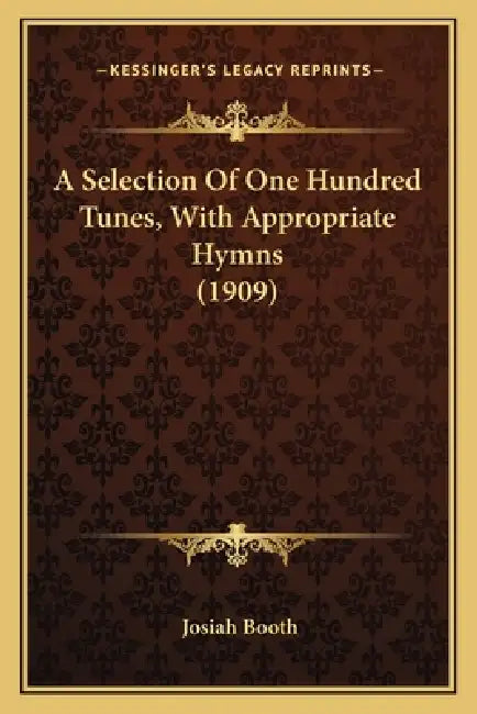 A Selection Of One Hundred Tunes, With Appropriate Hymns (1909) by Josiah Booth