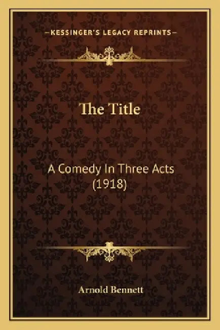 The Title: A Comedy In Three Acts (1918) by Arnold Bennett