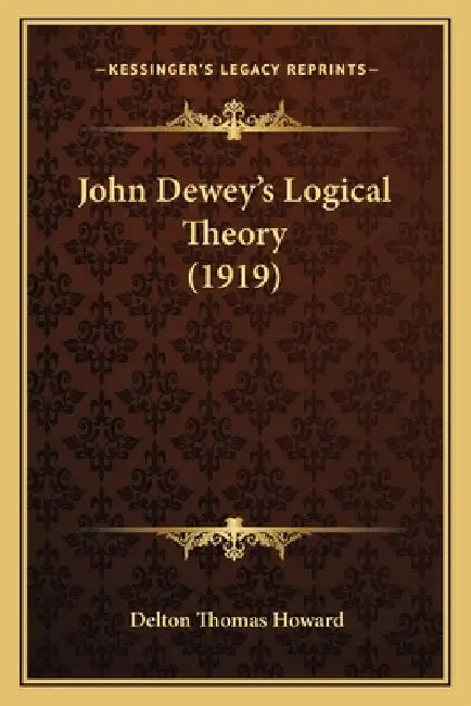 John Dewey's Logical Theory (1919) by Delton Thomas Howard