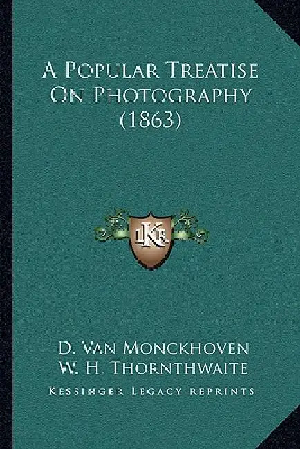 A Popular Treatise On Photography (1863) by D. Van Monckhoven, W. H. Thornthwaite
