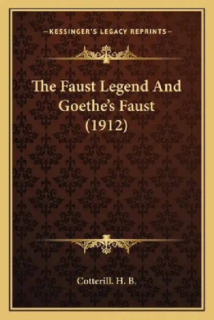 The Faust Legend And Goethe's Faust (1912) by Cotterill H. B.
