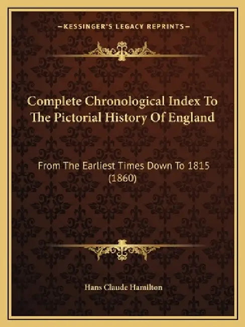 Complete Chronological Index To The Pictorial History Of England: From The Earliest Times Down To 1815 (1860) by Hans Claude Hamilton