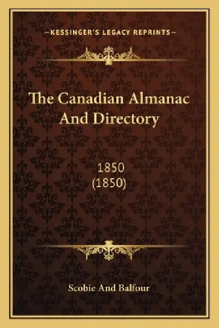 The Canadian Almanac And Directory: 1850 (1850) by Scobie and Balfour