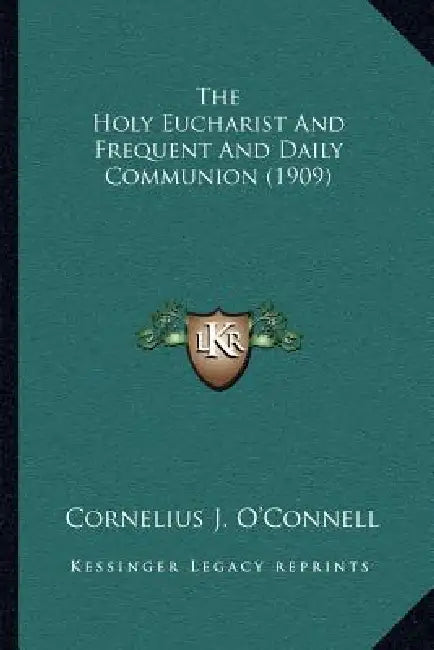 The Holy Eucharist And Frequent And Daily Communion (1909) by Cornelius J. O'Connell