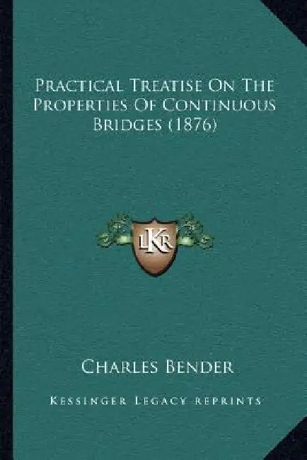 Practical Treatise On The Properties Of Continuous Bridges (1876) by Charles Bender