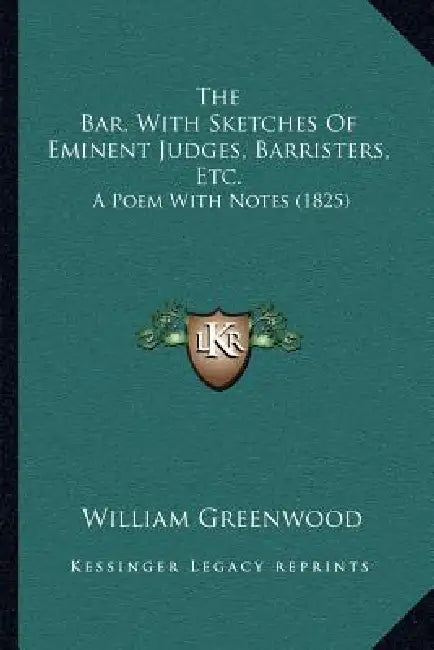 The Bar, With Sketches Of Eminent Judges, Barristers, Etc.: A Poem With Notes (1825) by William Greenwood