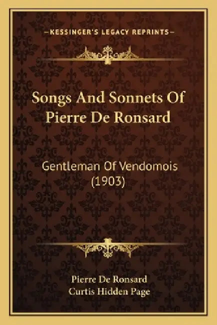 Songs And Sonnets Of Pierre De Ronsard: Gentleman Of Vendomois (1903) by Pierre De Ronsard, Curtis Hidden Page