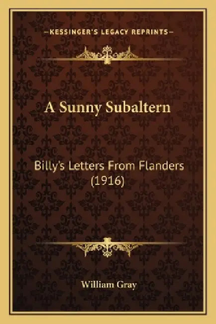 A Sunny Subaltern: Billy's Letters From Flanders (1916) by William Gray