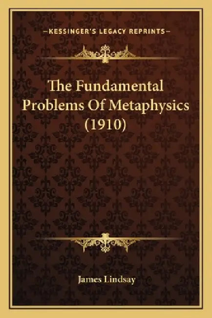 The Fundamental Problems Of Metaphysics (1910) by James Lindsay