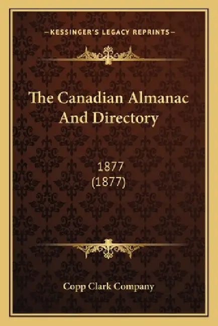 The Canadian Almanac And Directory: 1877 (1877) by Copp Clark Company
