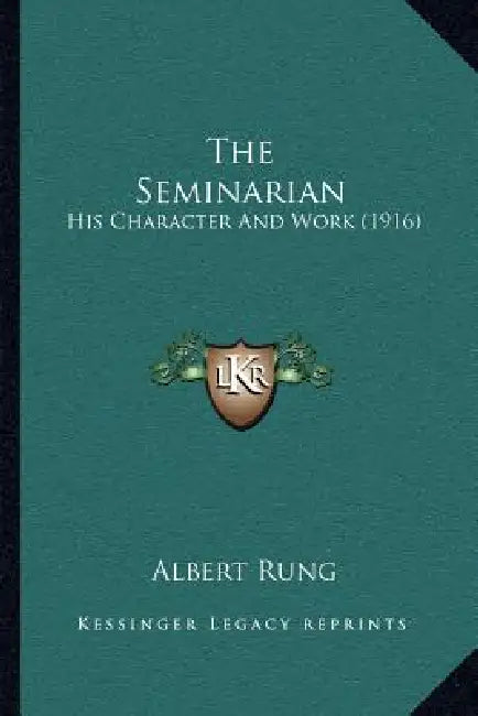 The Seminarian: His Character And Work (1916) by Albert Rung