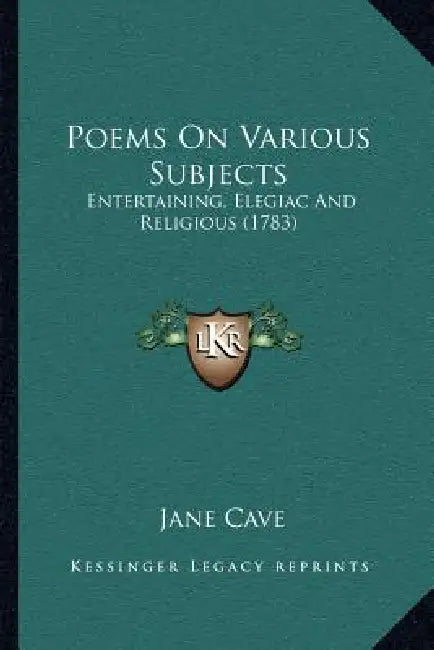 Poems On Various Subjects: Entertaining, Elegiac And Religious (1783) by Jane Cave