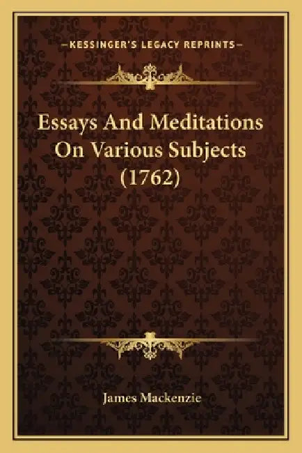 Essays And Meditations On Various Subjects (1762) by James MacKenzie