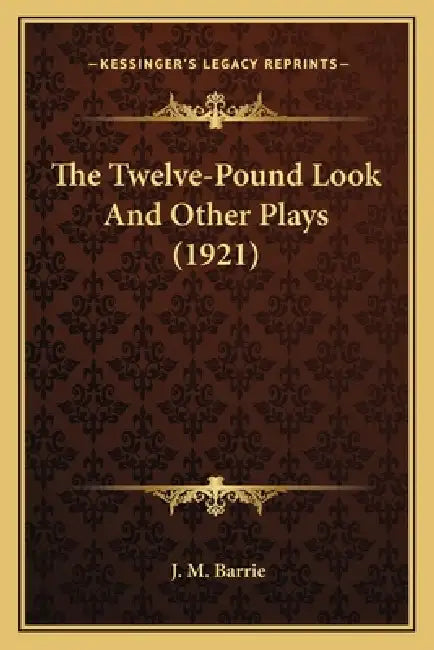 The Twelve-Pound Look And Other Plays (1921) by J. M. Barrie