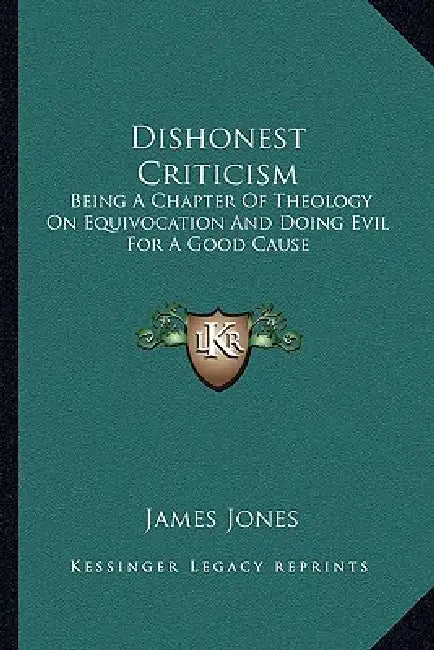 Dishonest Criticism: Being A Chapter Of Theology On Equivocation And Doing Evil For A Good Cause: An Answer To Dr. Richard F. Littledale (1887) by James Jones