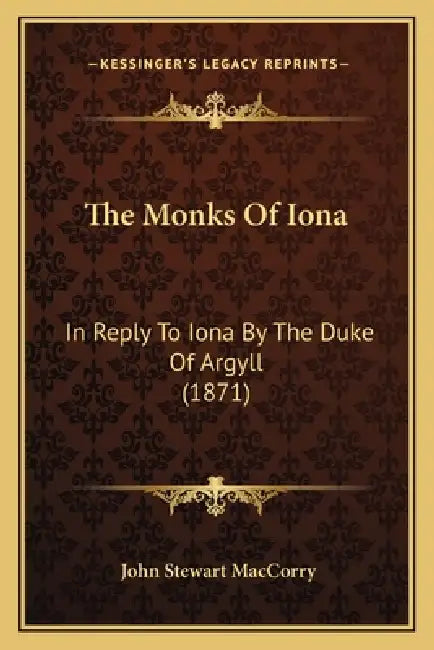 The Monks Of Iona: In Reply To Iona By The Duke Of Argyll (1871) by John Stewart Maccorry