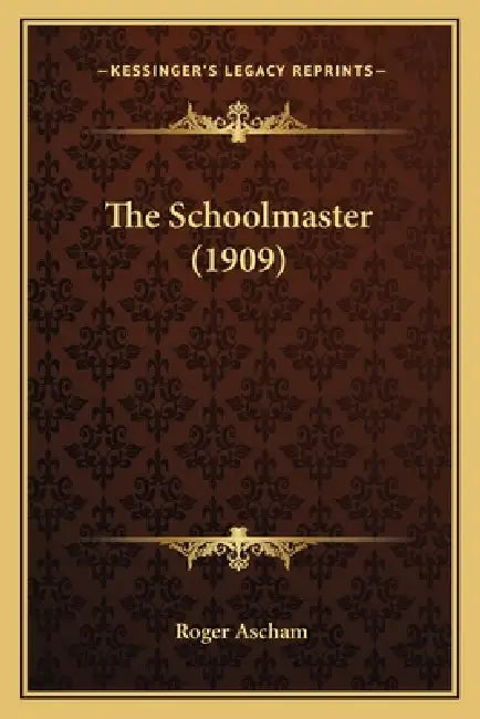 The Schoolmaster (1909) by Roger Ascham