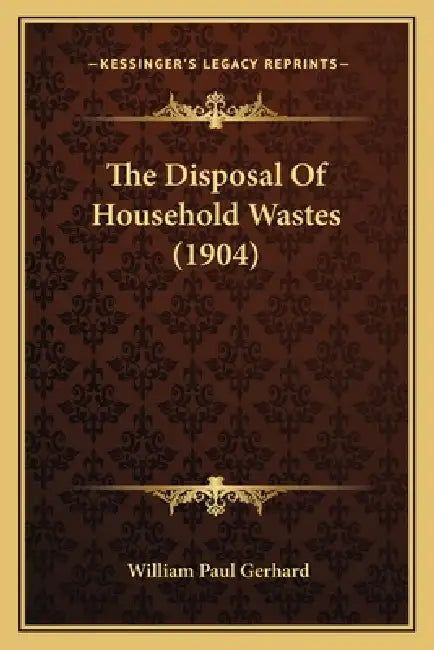 The Disposal Of Household Wastes (1904) by William Paul Gerhard