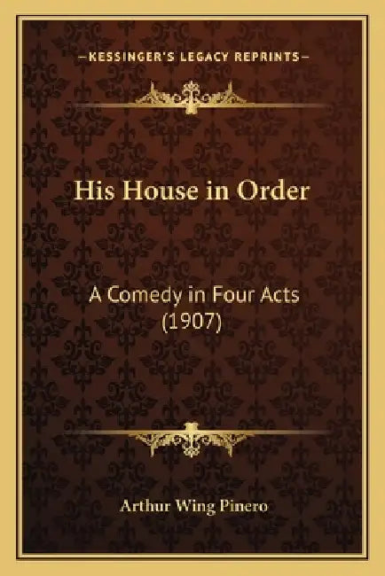 His House in Order: A Comedy in Four Acts (1907) by Arthur Wing Pinero