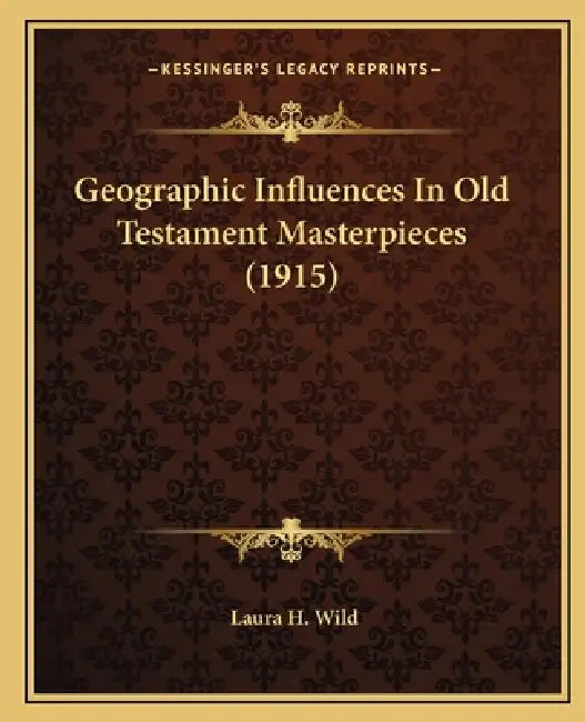 Geographic Influences In Old Testament Masterpieces (1915) by Laura H. Wild