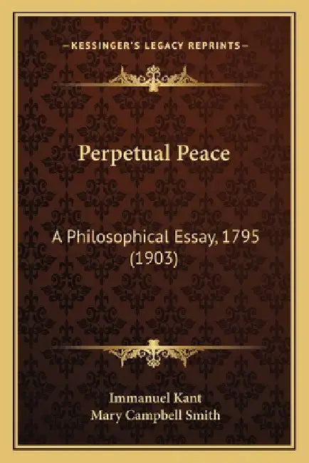 Perpetual Peace: A Philosophical Essay, 1795 (1903) by Immanuel Kant, Mary Campbell Smith