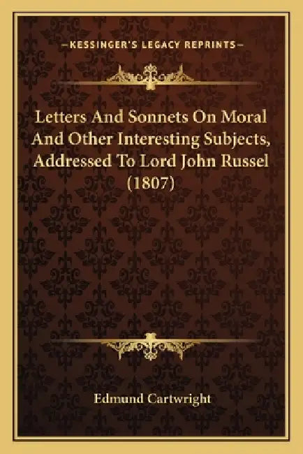Letters And Sonnets On Moral And Other Interesting Subjects, Addressed To Lord John Russel (1807) by Edmund Cartwright