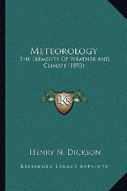 Meteorology: The Elements Of Weather And Climate (1893) by Henry N. Dickson