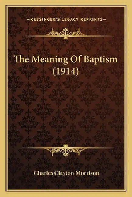 The Meaning Of Baptism (1914) by Charles Clayton Morrison