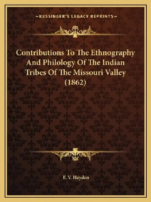 Contributions To The Ethnography And Philology Of The Indian Tribes Of The Missouri Valley (1862) by F. V. Hayden