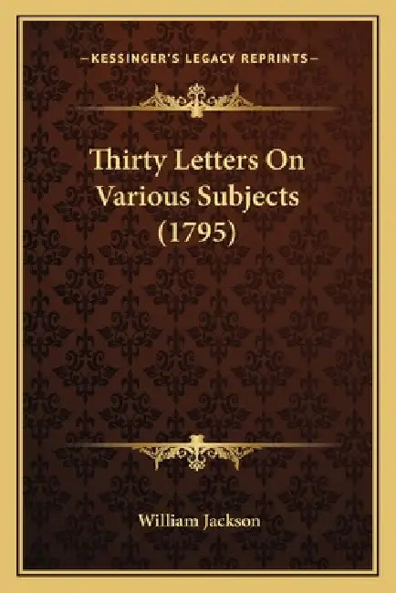 Thirty Letters On Various Subjects (1795) by William Jackson