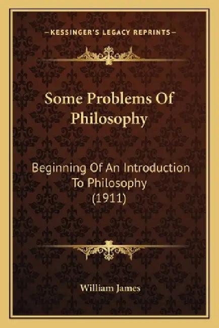 Some Problems Of Philosophy: Beginning Of An Introduction To Philosophy (1911) by William James