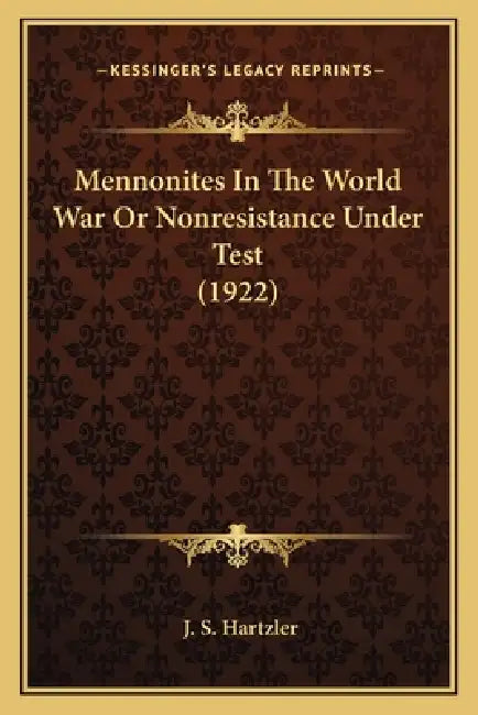 Mennonites In The World War Or Nonresistance Under Test (1922) by J. S. Hartzler