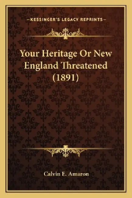 Your Heritage Or New England Threatened (1891) by Calvin E. Amaron