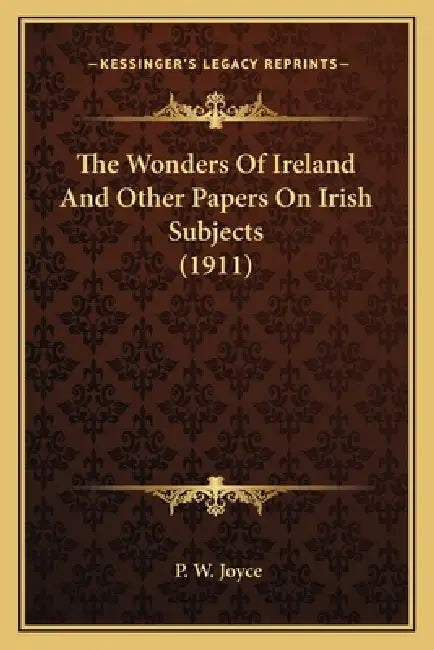 The Wonders Of Ireland And Other Papers On Irish Subjects (1911) by P. W. Joyce