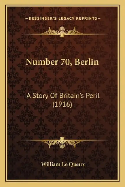 Number 70, Berlin: A Story Of Britain's Peril (1916) by William Le Queux