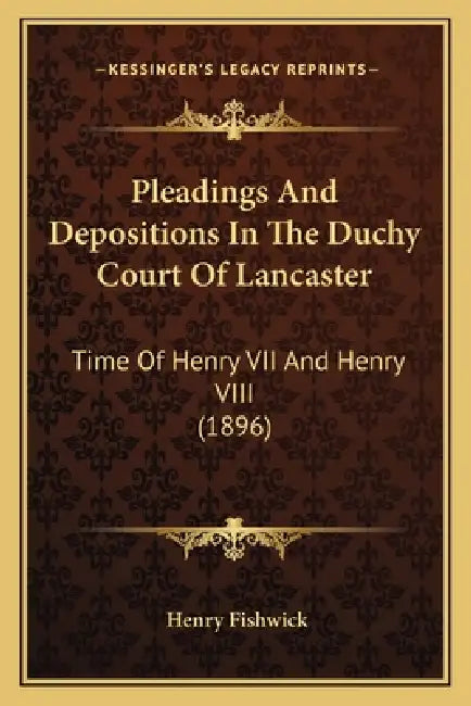Pleadings And Depositions In The Duchy Court Of Lancaster: Time Of Henry VII And Henry VIII (1896) by Henry Fishwick