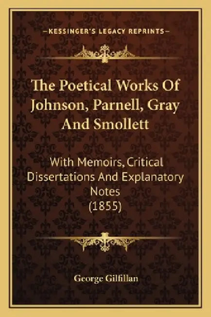 The Poetical Works Of Johnson, Parnell, Gray And Smollett: With Memoirs, Critical Dissertations And Explanatory Notes (1855) by George Gilfillan
