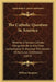 The Catholic Question In America: Whether A Roman Catholic Clergyman Be In Any Case Compellable To Disclose The Secrets Of Auricular Confession (1813) by William Sampson