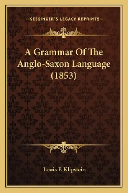 A Grammar Of The Anglo-Saxon Language (1853) by Louis F. Klipstein