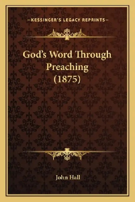 God's Word Through Preaching (1875) by John Hall