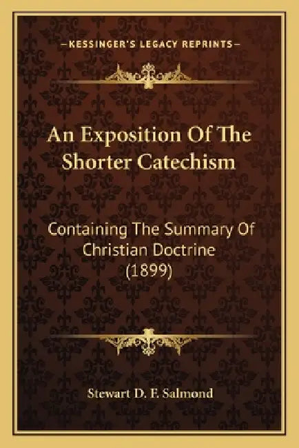 An Exposition Of The Shorter Catechism: Containing The Summary Of Christian Doctrine (1899) by Stewart D. F. Salmond