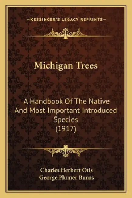 Michigan Trees: A Handbook Of The Native And Most Important Introduced Species (1917) by Charles Herbert Otis, George Plumer Burns