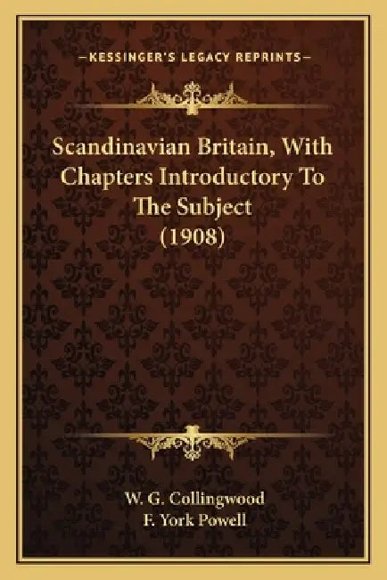 Scandinavian Britain, With Chapters Introductory To The Subject (1908) by W. G. Collingwood, F. York Powell