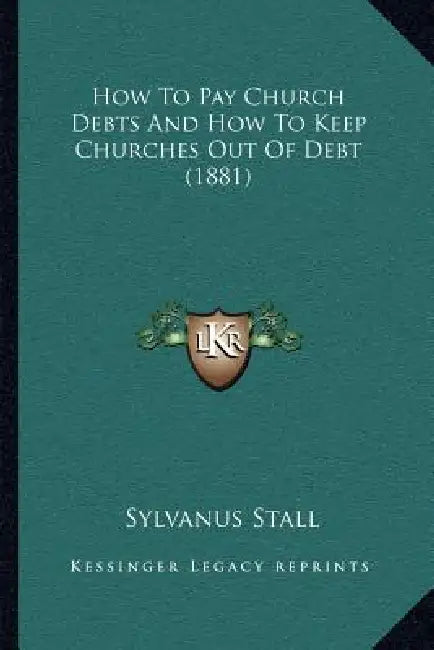 How To Pay Church Debts And How To Keep Churches Out Of Debt (1881) by Sylvanus Stall