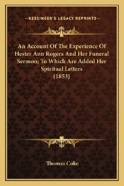 An Account Of The Experience Of Hester Ann Rogers And Her Funeral Sermon; To Which Are Added Her Spiritual Letters (1853) by Thomas Coke