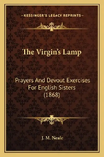 The Virgin's Lamp: Prayers And Devout Exercises For English Sisters (1868) by J. M. Neale