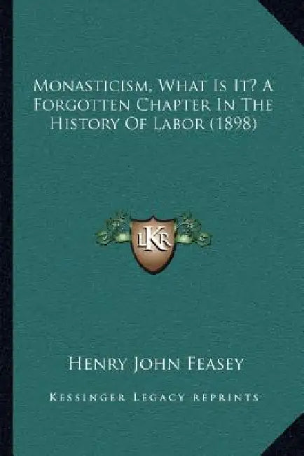 Monasticism, What Is It? A Forgotten Chapter In The History Of Labor (1898) by Henry John Feasey