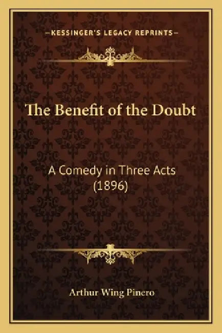 The Benefit of the Doubt: A Comedy in Three Acts (1896) by Arthur Wing Pinero
