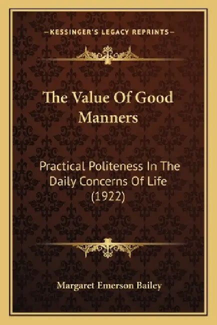 The Value Of Good Manners: Practical Politeness In The Daily Concerns Of Life (1922) by Margaret Emerson Bailey